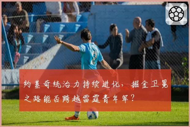 约基奇统治力持续进化，掘金卫冕之路能否跨越雷霆青年军？