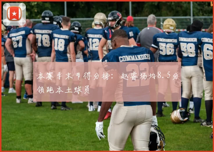 本赛季末节得分榜：赵睿场均8.5分领跑本土球员