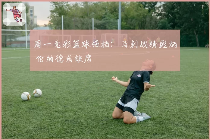 周一竞彩篮球强档：马刺战绩彪炳 伦纳德或缺席