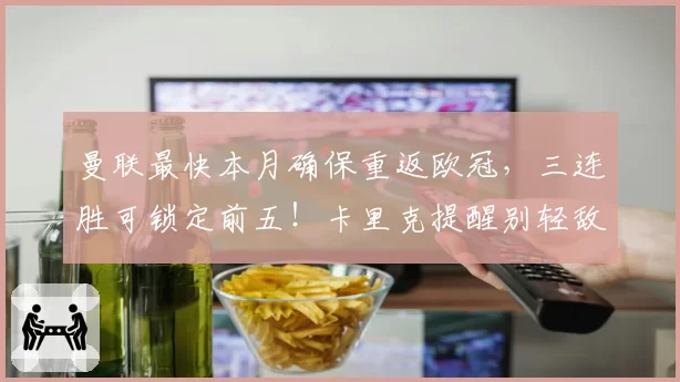 曼联最快本月确保重返欧冠，三连胜可锁定前五！卡里克提醒别轻敌